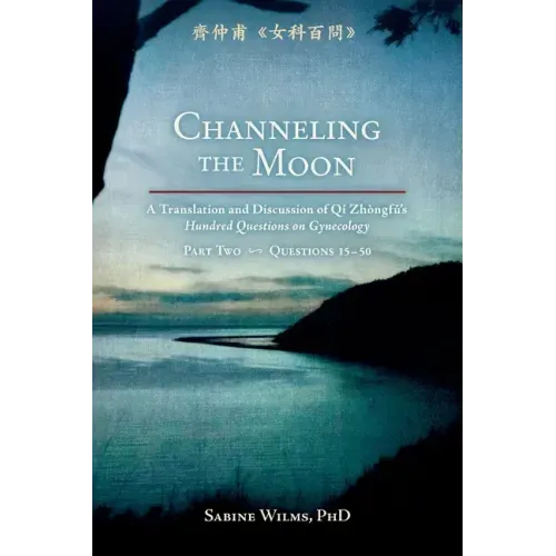 Channeling the Moon: A Translation and Discussion of Qi Zhongfu's Hundred Questions on Gynecology, Part Two