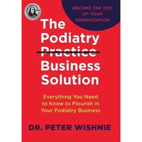 The Podiatry Practice Business Solution: Everything You Need to Know to Flourish in Your Podiatry Business - Hardcover