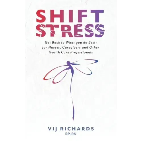 SHIFT Stress: Get Back to What you do Best: for Nurses, Caregivers and other Health Care Professionals