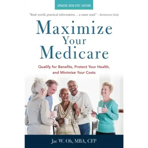Maximize Your Medicare: 2020-2021 Edition: Qualify for Benefits, Protect Your Health, and Minimize Your Costs