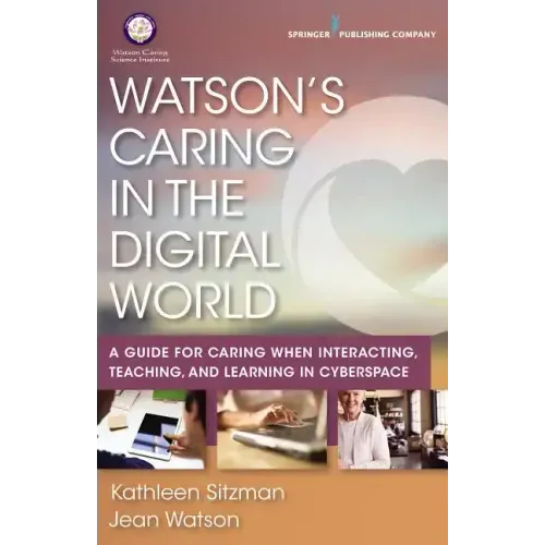 Watson's Caring in the Digital World: A Guide for Caring When Interacting, Teaching, and Learning in Cyberspace - Paperback