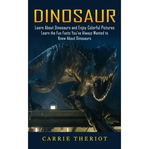 Dinosaur: Learn About Dinosaurs and Enjoy Colorful Pictures (Learn the Fun Facts You've Always Wanted to Know About Dinosaurs)