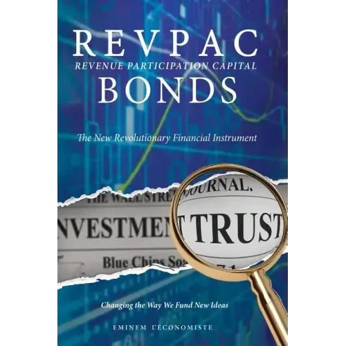 REVPAC - Revenue Participation Capital - BONDS: The New Revolutionary Financial Instrument; Changing the Way We Fund New Ideas: The most potent Financ