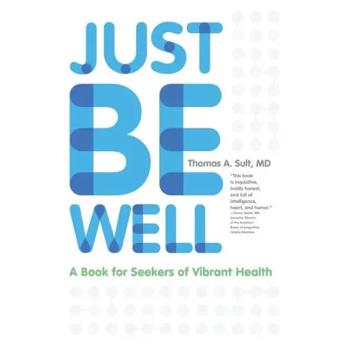 Just Be Well: A Book for Seekers of Vibrant Health