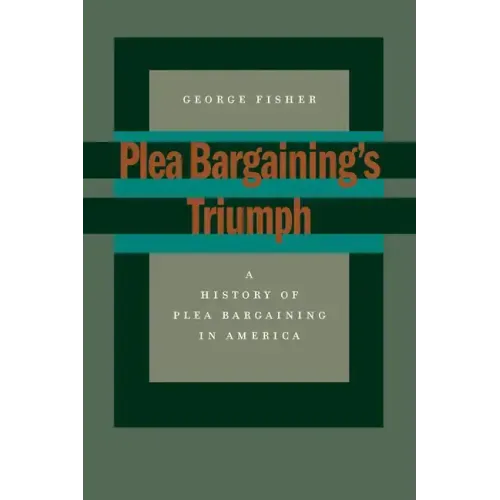 Plea Bargaining's Triumph: A History of Plea Bargaining in America
