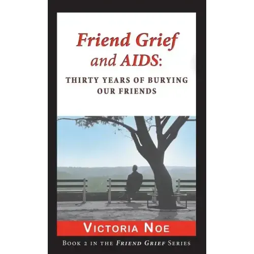 Friend Grief and AIDS: Thirty Years of Burying Our Friends