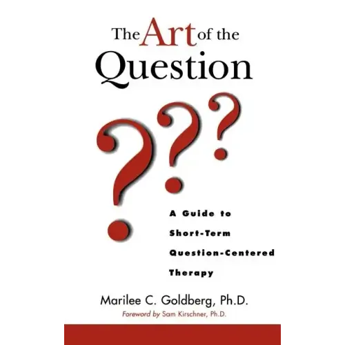 The Art of the Question: A Guide to Short-Term Question-Centered Therapy