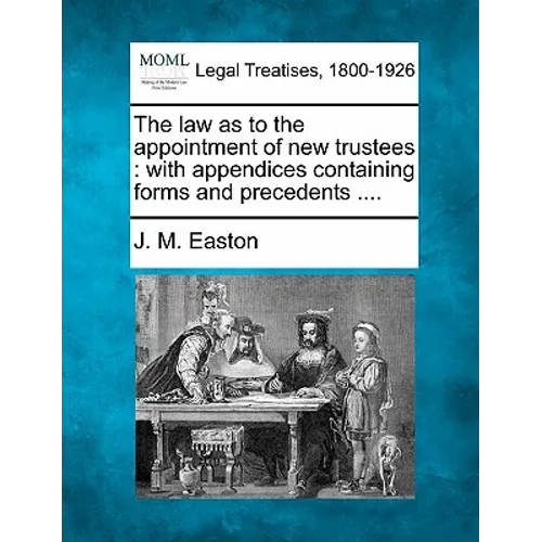 The Law as to the Appointment of New Trustees: With Appendices Containing Forms and Precedents ....