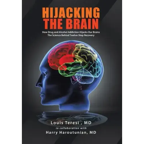 Hijacking the Brain: How Drug and Alcohol Addiction Hijacks Our Brains the Science Behind Twelve-Step Recovery