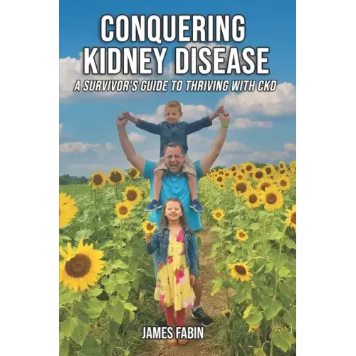 Conquering Kidney Disease: A Survivor's Guide to Thriving with CKD