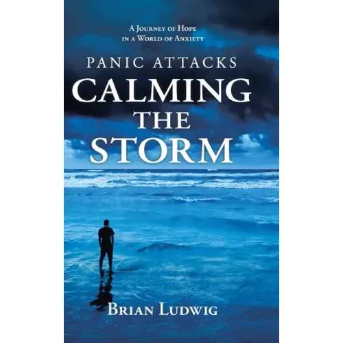 Panic Attacks Calming the Storm: A Journey of Hope in a World of Anxiety
