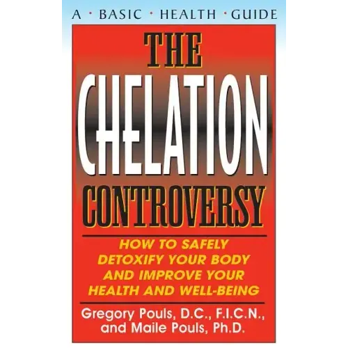 The Chelation Controversy: How to Safely Detoxify Your Body and Improve Your Health and Well-Being