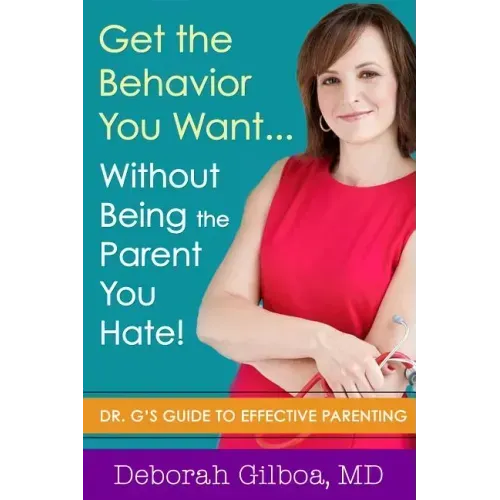 Get the Behavior You Want... Without Being the Parent You Hate!: Dr. G's Guide to Effective Parenting