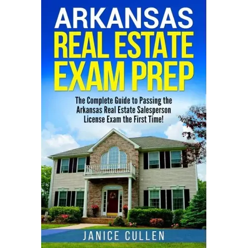 Arkansas Real Estate Exam Prep: The Complete Guide to Passing the Arkansas Real Estate Salesperson License Exam the First Time! - Paperback