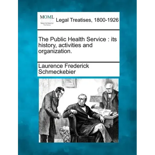 The Public Health Service: Its History, Activities and Organization.