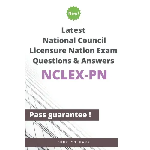 Latest National Council Licensure Nation NCLEX-PN Exam Questions and Answers: NCLEX-PN Workbook