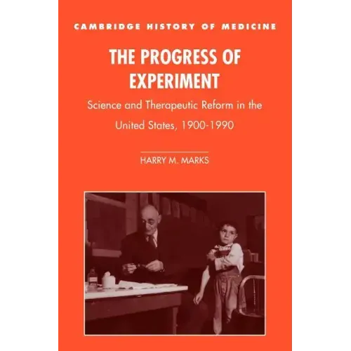 The Progress of Experiment: Science and Therapeutic Reform in the United States, 1900-1990