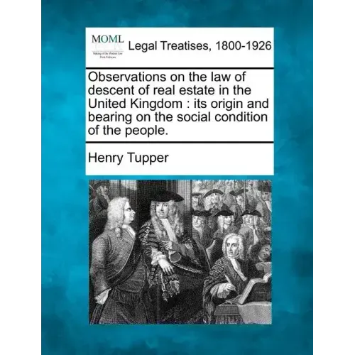 Observations on the Law of Descent of Real Estate in the United Kingdom: Its Origin and Bearing on the Social Condition of the People.
