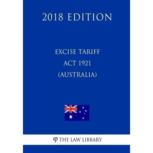 Excise Tariff ACT 1921 (Australia) (2018 Edition)