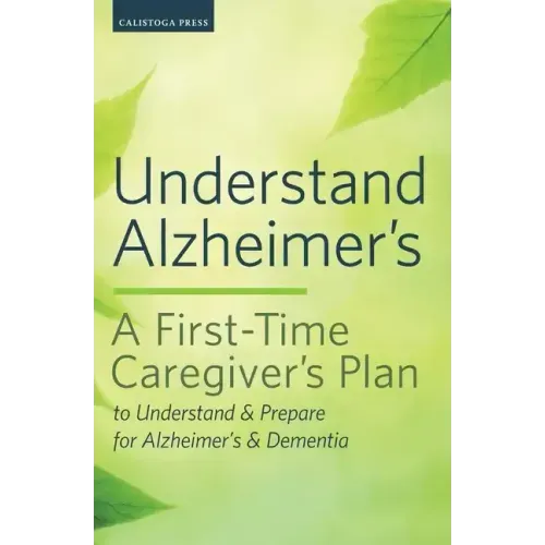 Understand Alzheimer's: A First-Time Caregiver's Plan to Understand & Prepare for Alzheimer's & Dementia