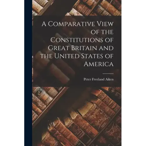 A Comparative View of the Constitutions of Great Britain and the United States of America