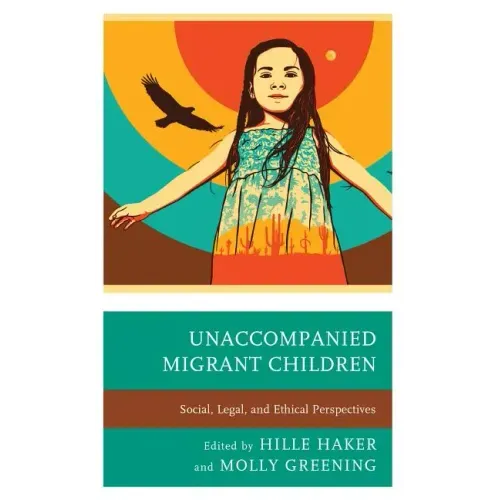Unaccompanied Migrant Children: Social, Legal, and Ethical Perspectives