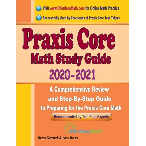 Praxis Core Math Study Guide 2020 - 2021: A Comprehensive Review and Step-By-Step Guide to Preparing for the Praxis Core Math (5733)