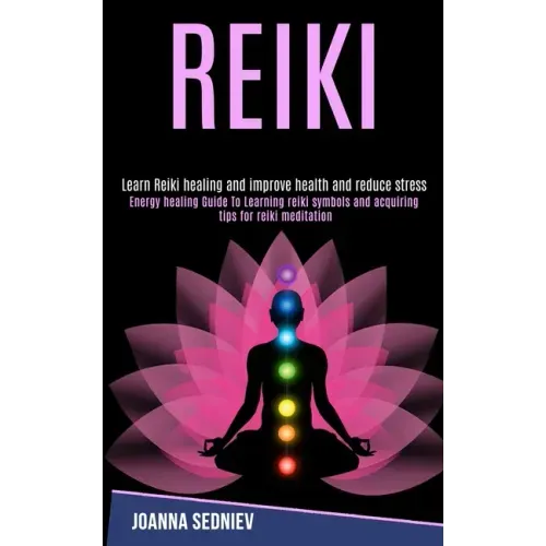 Reiki: Energy Healing Guide to Learning Reiki Symbols and Acquiring Tips for Reiki Meditation (Learn Reiki Healing and Improve Health and Reduce Stres