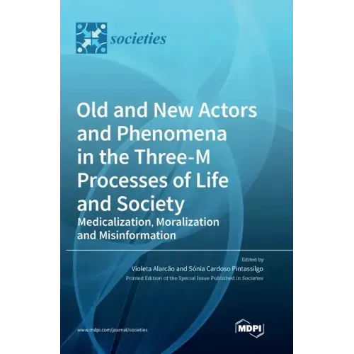 Old and New Actors and Phenomena in the Three-M Processes of Life and Society: Medicalization, Moralization and Misinformation