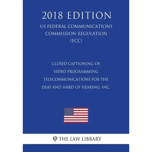 Closed Captioning of Video Programming - Telecommunications for the Deaf and Hard of Hearing, Inc. (US Federal Communications Commission Regulation) (