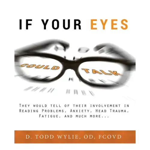If Your Eyes Could Talk: They Would Tell of Their Involvement in Reading Problems, Anxiety, Head Trauma, Fatigue, and Much More...