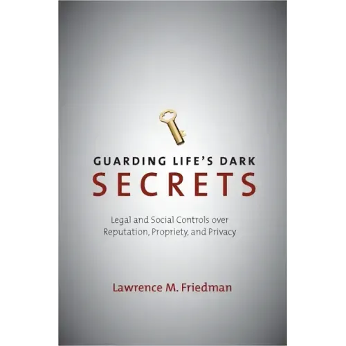Guarding Life's Dark Secrets: Legal and Social Controls Over Reputation, Propriety, and Privacy