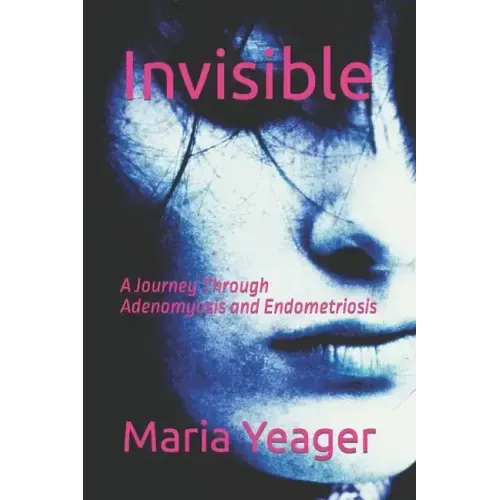 Invisible: A Journey Through Adenomyosis and Endometriosis