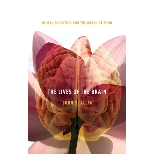 The Lives of the Brain: Human Evolution and the Organ of Mind