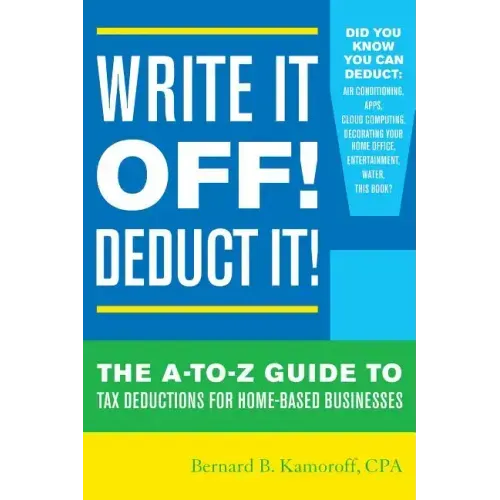 Write It Off! Deduct It!: The A-to-Z Guide to Tax Deductions for Home-Based Businesses