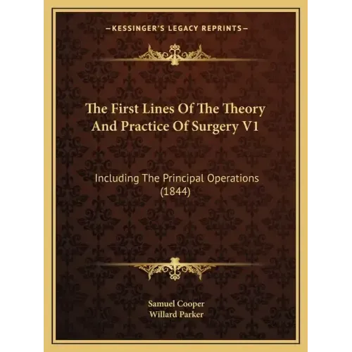 The First Lines Of The Theory And Practice Of Surgery V1: Including The Principal Operations (1844)