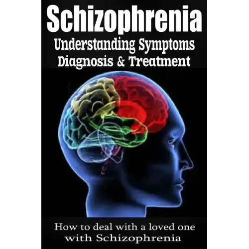 Schizophrenia: Understanding Symptoms Diagnosis & Treatment