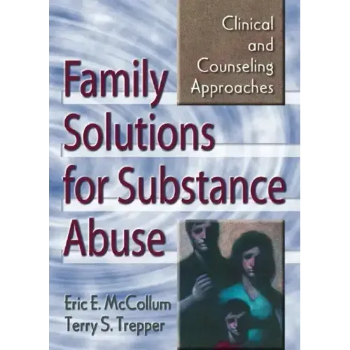 Family Solutions for Substance Abuse: Clinical and Counseling Approaches
