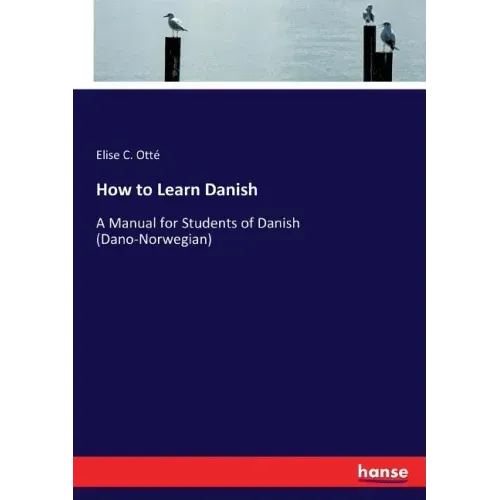 How to Learn Danish: A Manual for Students of Danish (Dano-Norwegian)