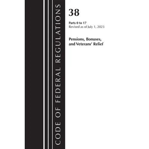 Code of Federal Regulations, Title 38 Pensions, Bonuses and Veterans' Relief 0-17, Revised as of July 1, 2023