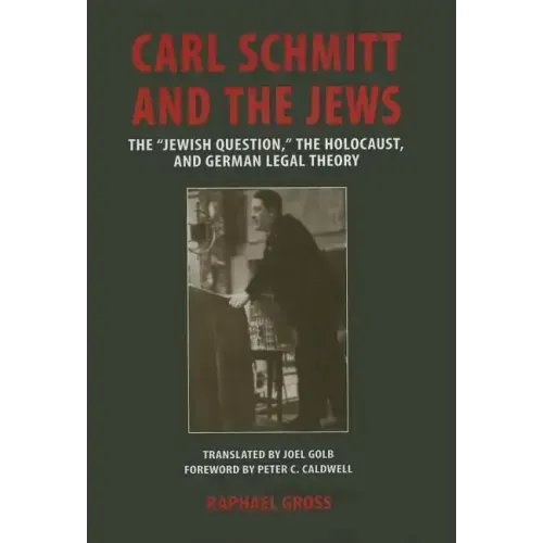 Carl Schmitt and the Jews: The "Jewish Question, the Holocaust, and German Legal Theory