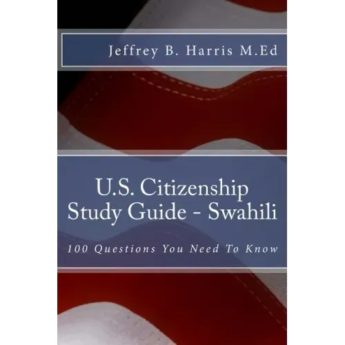 U.S. Citizenship Study Guide - Swahili: 100 Questions You Need To Know
