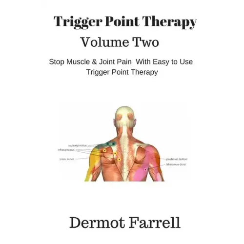 Trigger Point Therapy - Volume Two: Stop Muscle and Joint Pain naturally with Easy to Use Trigger Point Therapy