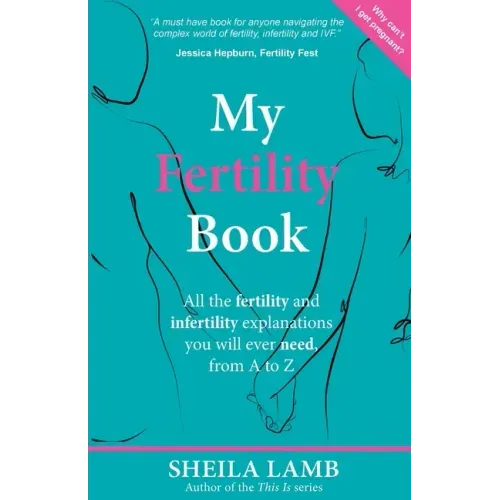 My Fertility Book: All the fertility and infertility explanations you will ever need, from A to Z