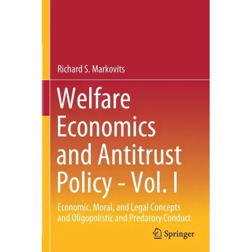 Welfare Economics and Antitrust Policy - Vol. I: Economic, Moral, and Legal Concepts and Oligopolistic and Predatory Conduct
