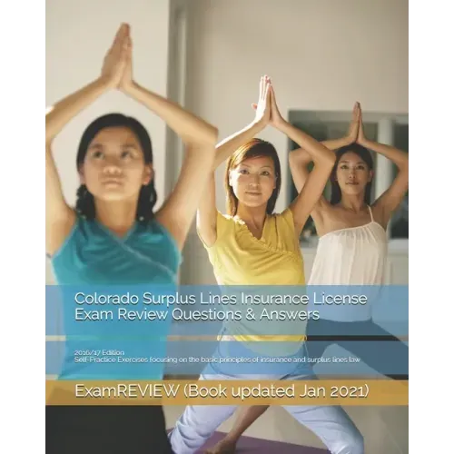Colorado Surplus Lines Insurance License Exam Review Questions & Answers 2016/17 Edition: Self-Practice Exercises focusing on the basic principles of