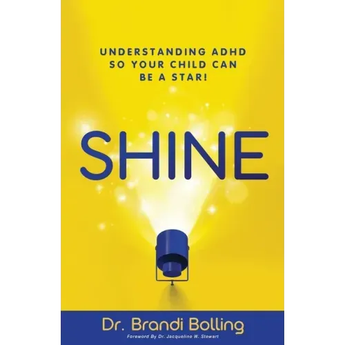 Shine: Understanding ADHD So Your Child Can Be a Star!
