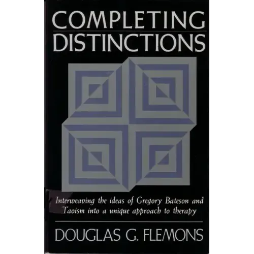 Completing Distinctions: Interweaving the Ideas of Gregory Bateson and Taoism Into a Unique Approachto Therapy