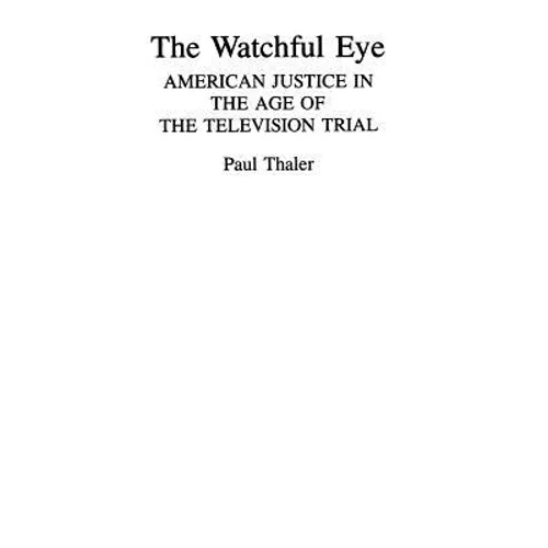The Watchful Eye: American Justice in the Age of the Television Trial