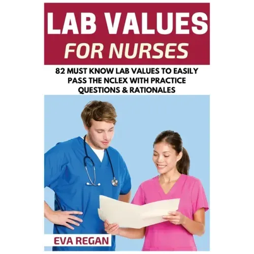 Lab Values: 82 Must Know Lab Values for Nurses: Easily Pass the NCLEX with Practice Questions & Rationales Included for NCLEX Lab Values Test Success